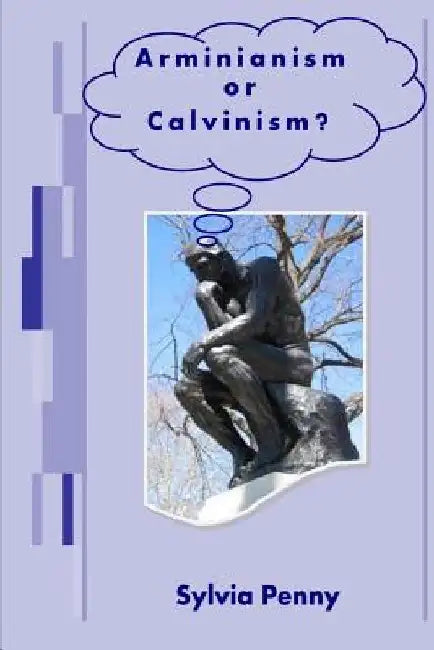 Arminianism or Calvinism?: An introduction to Arminianism and Calvinism by Sylvia Penny