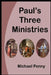 Paul's Three Ministries by Michael Penny