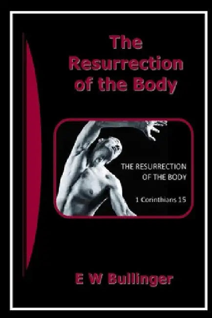 The Resurrection of the Body by E. W. Bullinger