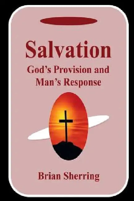 Salvation: God's Provision and Man's Response by Brian Sherring
