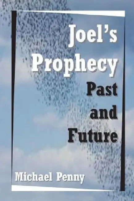 Joel's Prophecy: Past and Future by Michael Penny