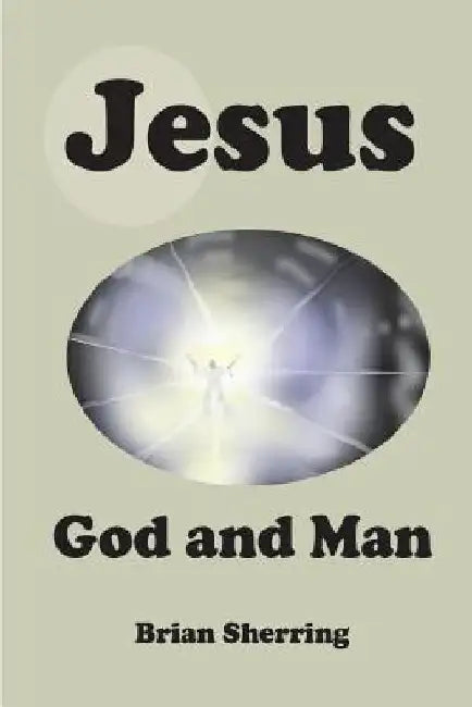 Jesus: God and Man by Brian Sherring