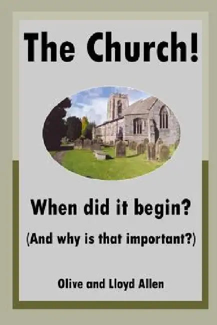 The Church! When did it begin? (And why is that important?) by Olive Allen