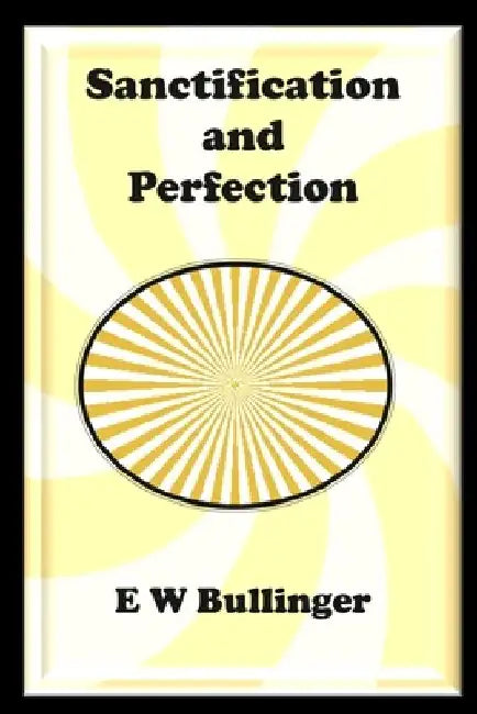 Sanctification and Perfection by E. W. Bullinger
