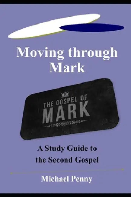 Moving through Mark: A Study Guide to the Second Gospel by Michael Penny