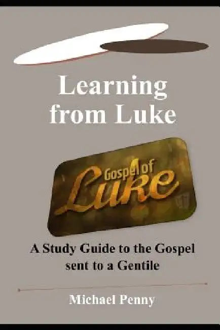 Learning from Luke: A Study Guide to the Gospel sent to a Gentile by Michael Penny