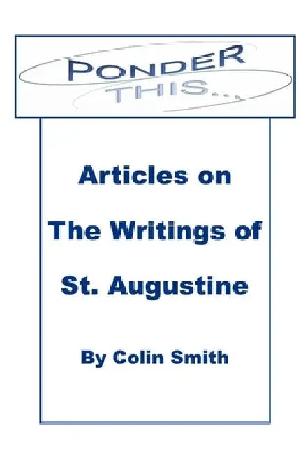 Ponder This: Articles on The Writings of St Augustine by Colin Smith