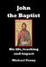 John the Baptist: His life, teaching and impact by Michael Penny