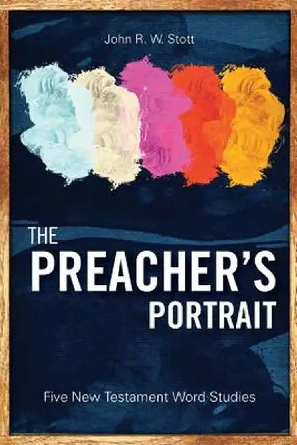 The Preacher's Portrait: Five New Testament Word Studies by John R. W. Stott