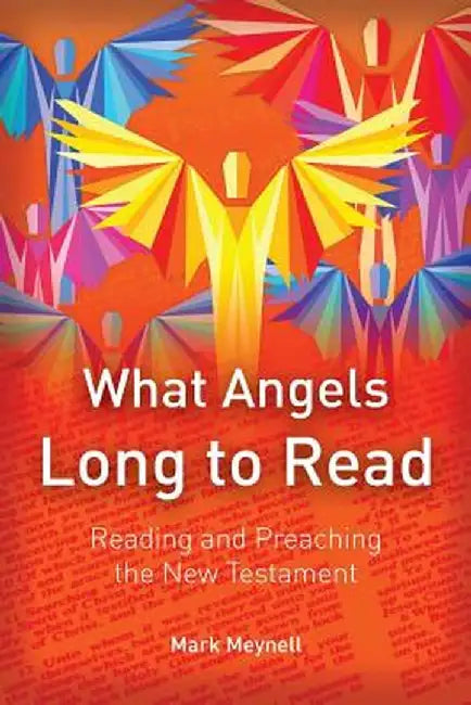 What Angels Long to Read: Reading and Preaching the New Testament by Mark Meynell