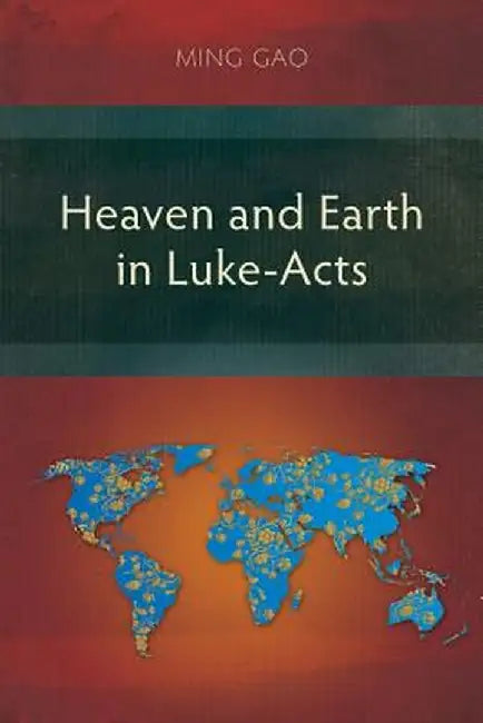 Heaven and Earth in Luke-Acts by Ming Gao