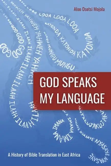 God Speaks My Language: A History of Bible Translation in East Africa by Aloo Osotsi Mojola