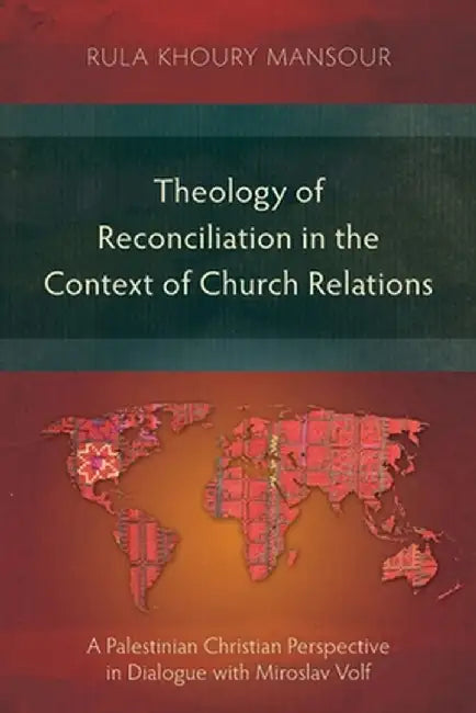 Theology of Reconciliation in the Context of Church Relations: A Palestinian Christian Perspective in Dialogue with Miroslav Volf by Rula Khoury Mansour