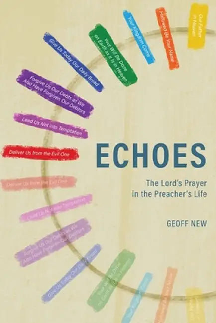 Echoes . . . The Lord's Prayer in the Preacher's Life by Geoff New