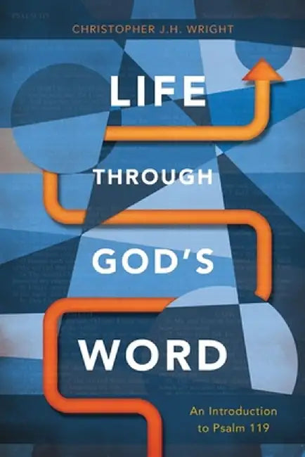 Life Through God's Word: An Introduction to Psalm 119 by Christopher J. H. Wright