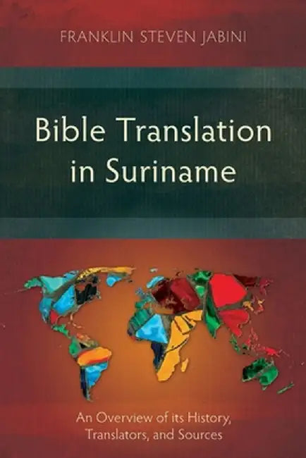Bible Translation in Suriname: An Overview of Its History, Translators, and Sources by Franklin Steven Jabini