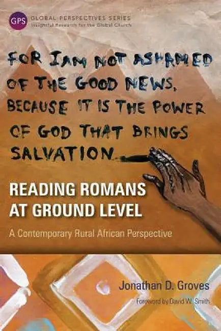 Reading Romans at Ground Level: A Contemporary Rural African Perspective by Jonathan D. Groves