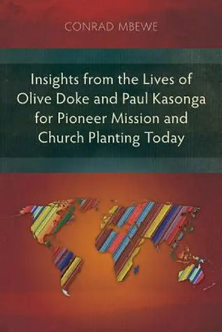 Insights from the Lives of Olive Doke and Paul Kasonga for Pioneer Mission and Church Planting Today by Conrad Mbewe