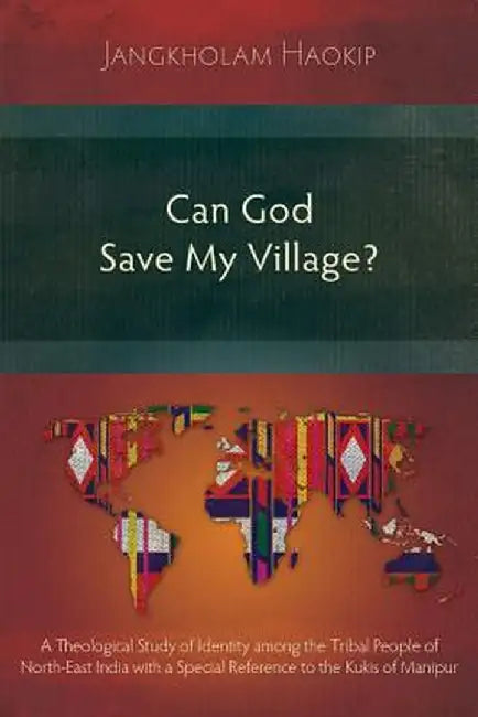 Can God Save My Village?: A Theological Study of Identity Among the Tribal People of North-East India with a Special Reference to the Kukis of M by Jangkholam Haokip