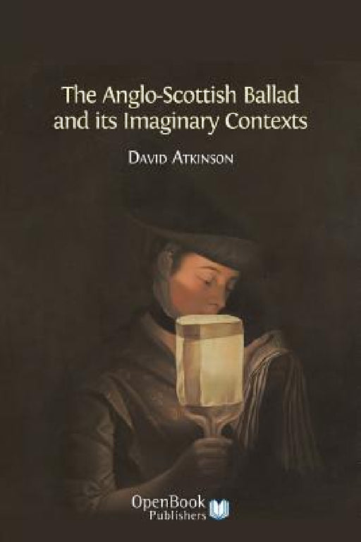 The Anglo-Scottish Ballad and Its Imaginary Contexts by David Atkinson