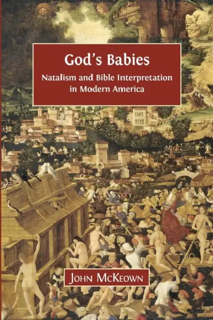 God's Babies: Natalism and Bible Interpretation in Modern America by John McKeown