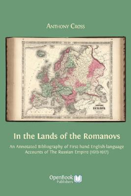 In the Lands of the Romanovs: An Annotated Bibliography of First-Hand English-Language Accounts of the Russian Empire (1613-1917) by Anthony Cross