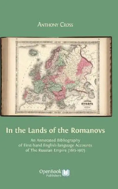 In the Lands of the Romanovs: An Annotated Bibliography of First-Hand English-Language Accounts of the Russian Empire (1613-1917) by Anthony Cross