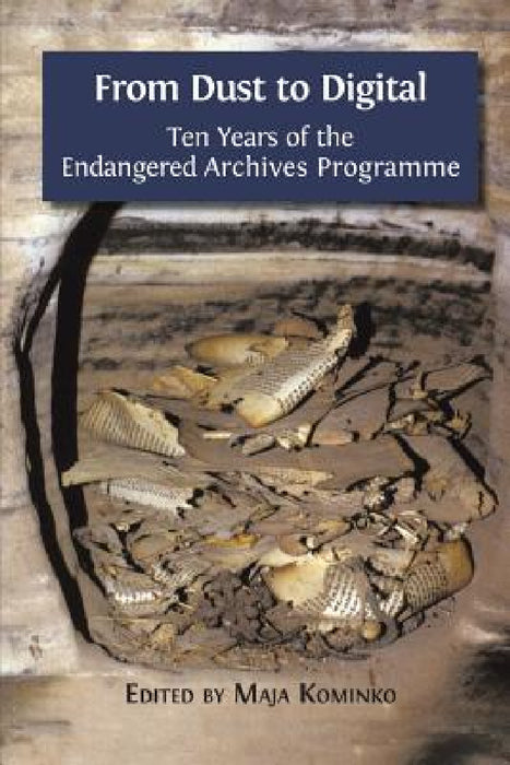 From Dust to Digital: Ten Years of the Endangered Archives Programme by Maja Kominko