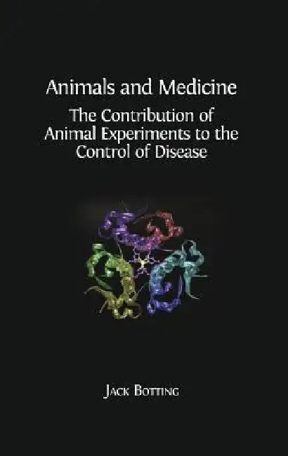 Animals and Medicine: The Contribution of Animal Experiments to the Control of Disease by Jack Botting, Regina Botting