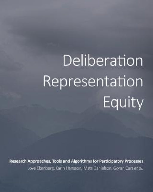 Deliberation, Representation, Equity: Research Approaches, Tools and Algorithms for Participatory Processes by Love Ekenberg, Et Al
