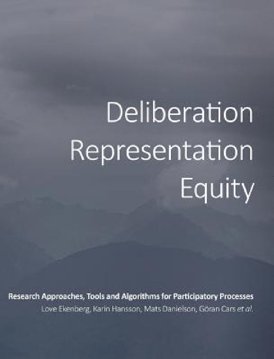Deliberation, Representation, Equity: Research Approaches, Tools and Algorithms for Participatory Processes by Love Ekenberg, Et Al