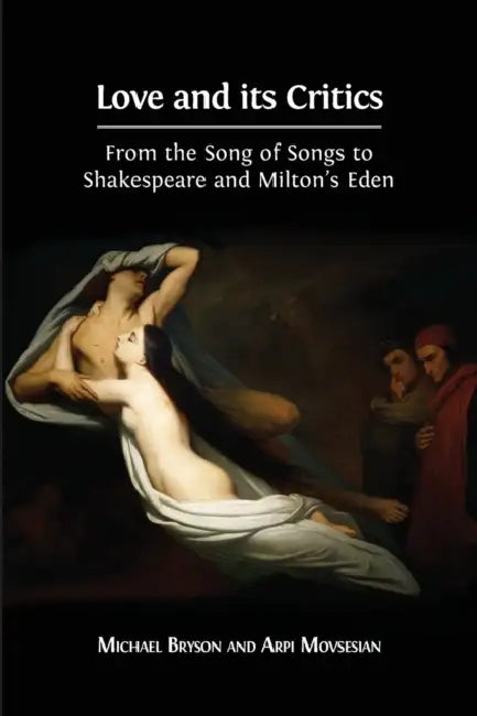 Love and its Critics: From the Song of Songs to Shakespeare and Milton's Eden by Michael Bryson, Arpi Movsesian
