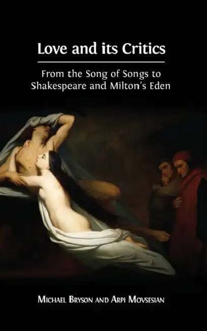 Love and its Critics: From the Song of Songs to Shakespeare and Milton's Eden by Michael Bryson, Arpi Movsesian