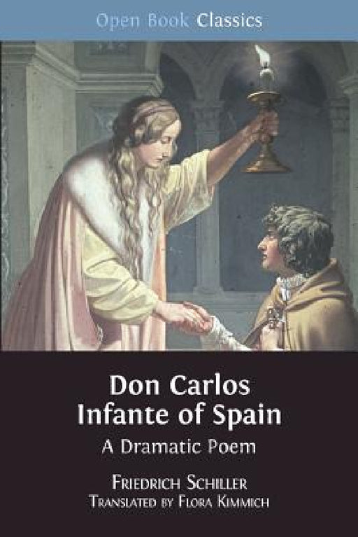 Don Carlos Infante of Spain: A Dramatic Poem by Friedrich Schiller, Flora Kimmich