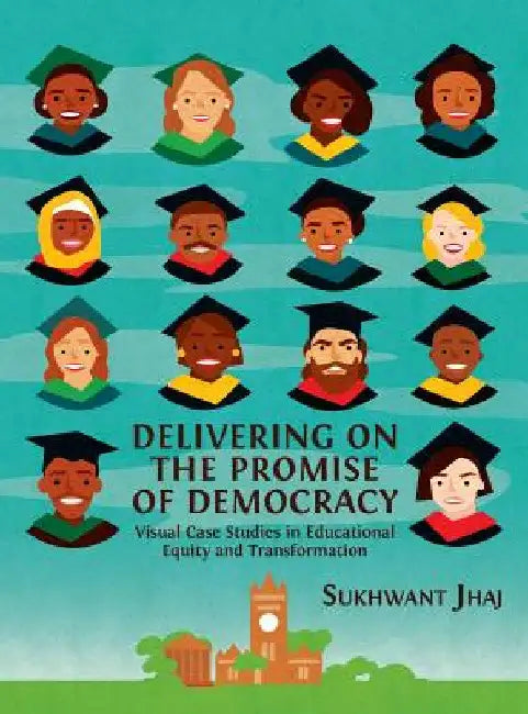 Delivering on the Promise of Democracy: Visual Case Studies in Educational Equity and Transformation by Sukhwant Jhaj
