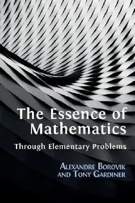 The Essence of Mathematics Through Elementary Problems by Alexandre Borovik