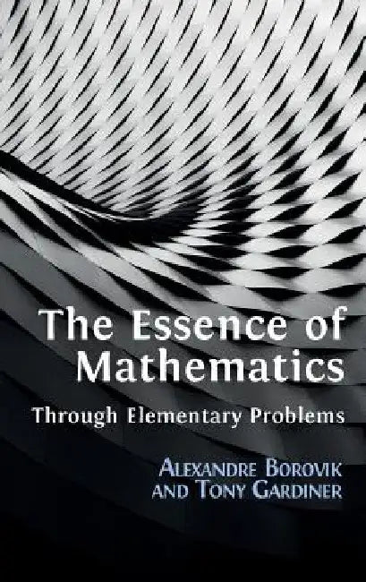 The Essence of Mathematics Through Elementary Problems by Alexandre Borovik