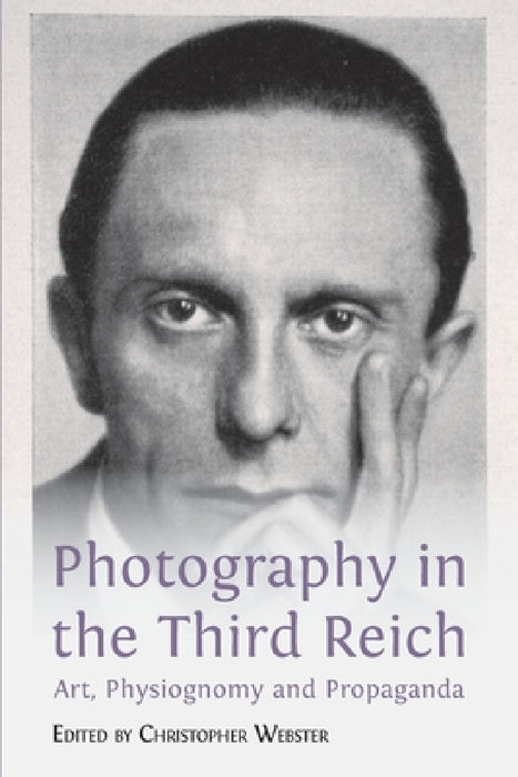 Photography in the Third Reich: Art, Physiognomy and Propaganda by Christopher Webster