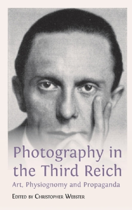 Photography in the Third Reich: Art, Physiognomy and Propaganda by Christopher Webster