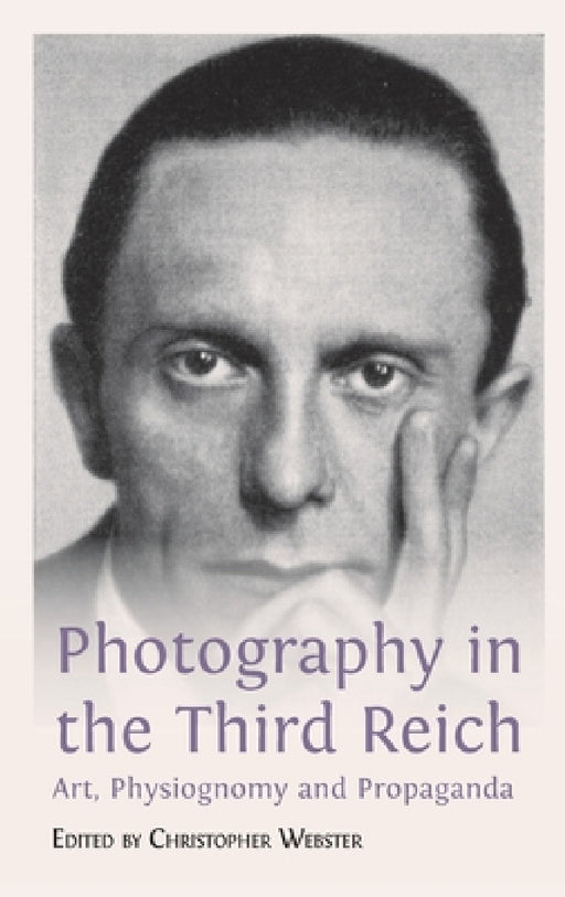 Photography in the Third Reich: Art, Physiognomy and Propaganda by Christopher Webster
