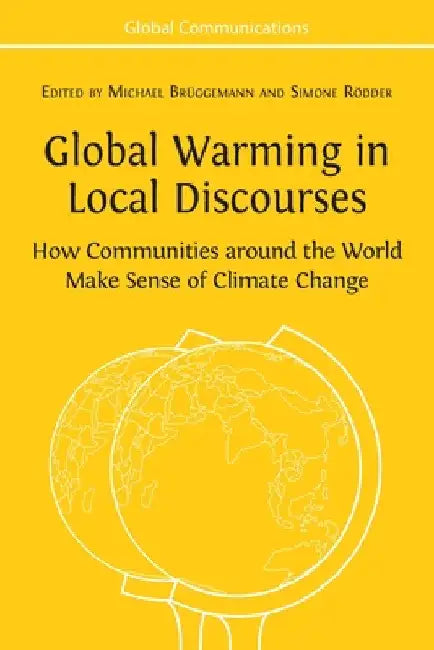 Global Warming in Local Discourses: How Communities around the World Make Sense of Climate Change by Michael Brüggemann