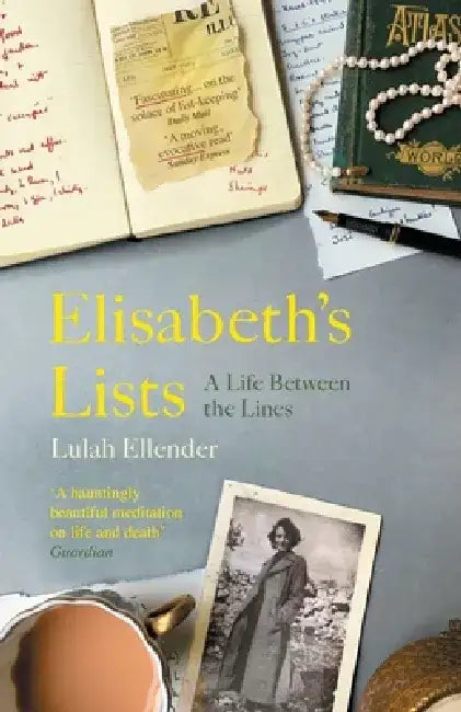 Elisabethas Lists: A Life Between the Lines by Lulah Ellender