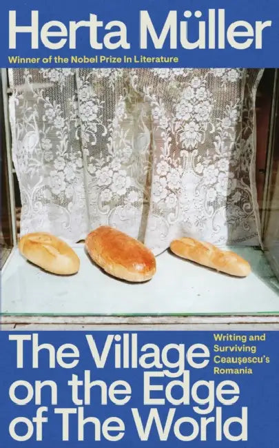 The Village on the Edge of the World: Writing and Surviving Ceausescu's Romania by Herta Muller