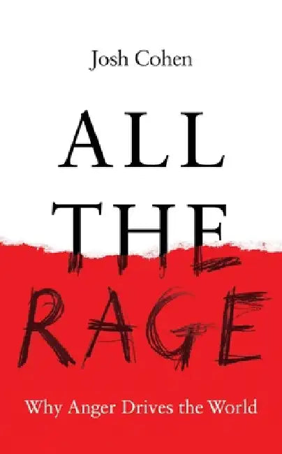 All the Rage: Why Anger Drives the World by Josh Cohen