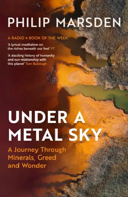 Under a Metal Sky: A Journey Through Minerals, Greed and Wonder by Philip Marsden