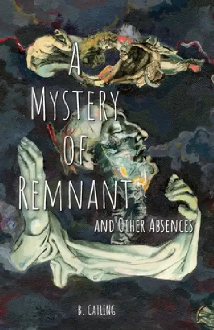A Mystery of Remnant: and Other Absences by B. Catling, Victor Rees, Iain Sinclair