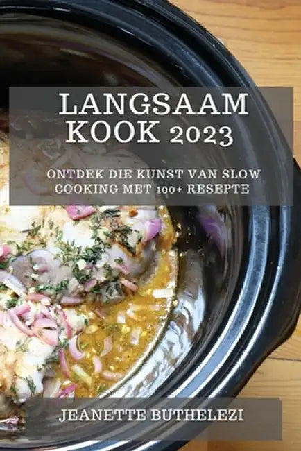 Langsaam Kook 2023: Ontdek die Kunst van Slow Cooking met 100+ Resepte by Jeanette Buthelezi