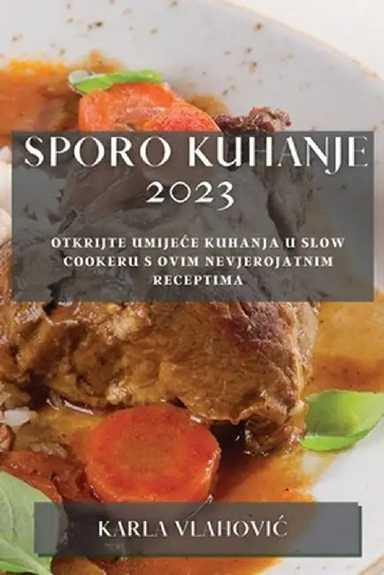 Sporo kuhanje 2023: Otkrijte umijece kuhanja u slow cookeru s ovim nevjerojatnim receptima by Karla Vlahovic