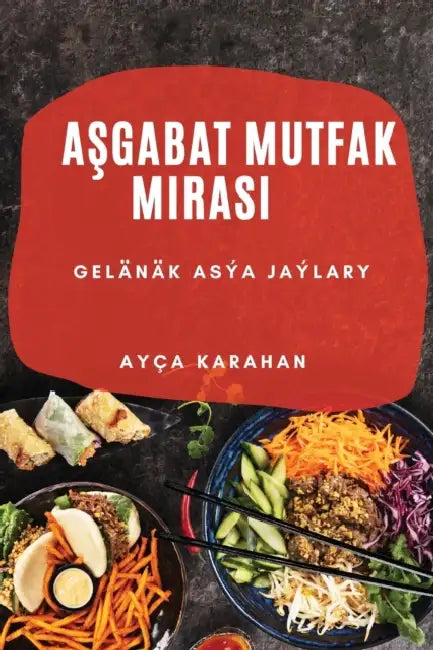 Asgabat Mutfak Mirasi: Gelänäk Asýa Jaýlary by Ayça Karahan