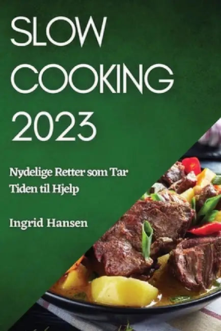 Slow Cooking 2023: Nydelige Retter som Tar Tiden til Hjelp by Ingrid Hansen